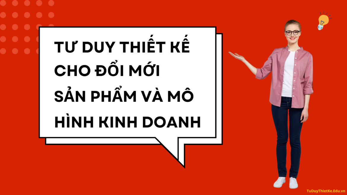 Tư-duy-thiết-kế-cho-đổi-mới-sản-phẩm-và-mô-hình-kinh-doanh