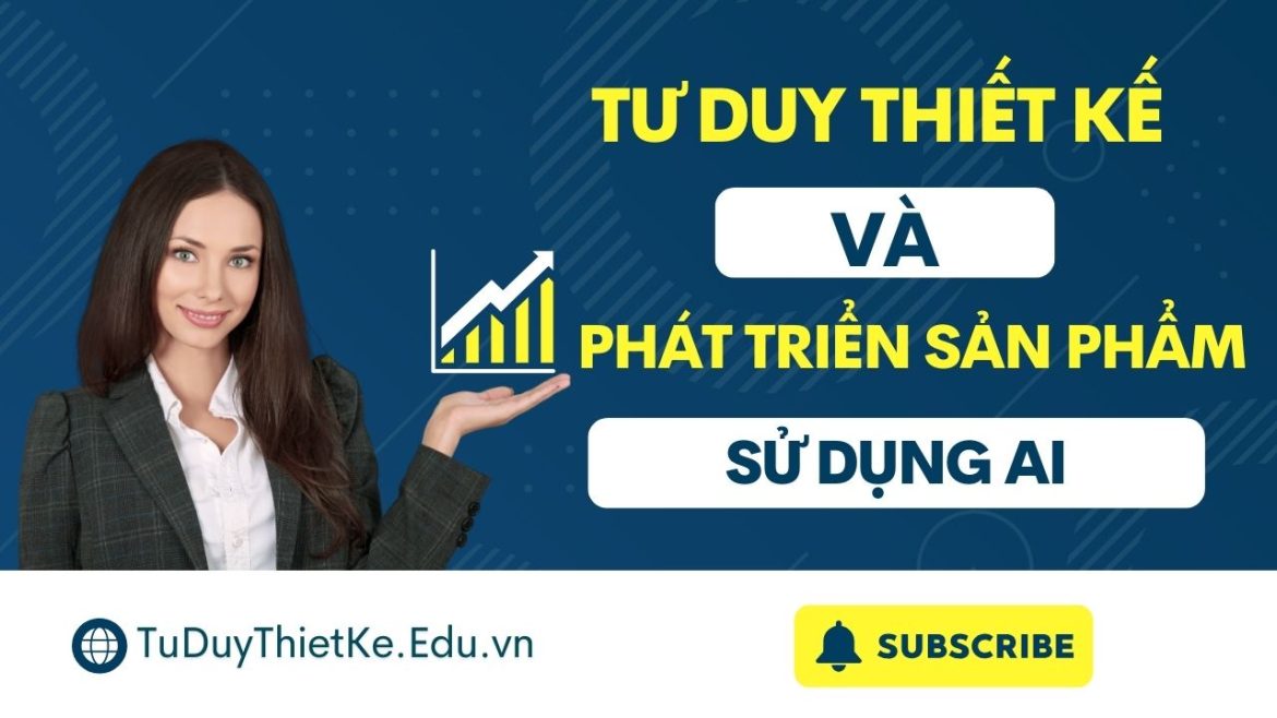 Tu duy thiết kế và phát triển sản phẩm sử dụng AI