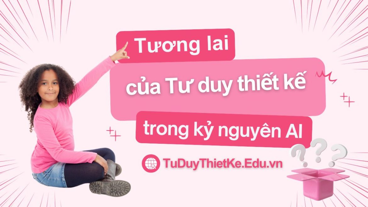 Tương lai của Tư duy thiết kế trong kỷ nguyên AI
