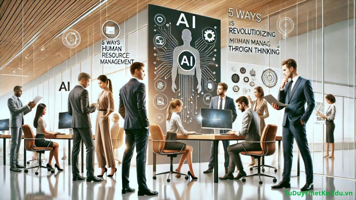 5 cách AI đang cách mạng hóa quản trị nhân sự thông qua Design Thinking