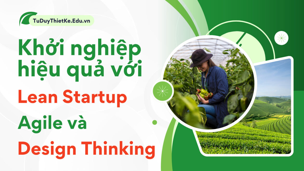 Khởi nghiệp hiệu quả với Lean Startup, Agile và Design Thinking