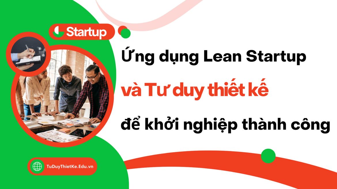 Ứng dụng Lean Startup và Tư duy thiết kế để khởi nghiệp thành công