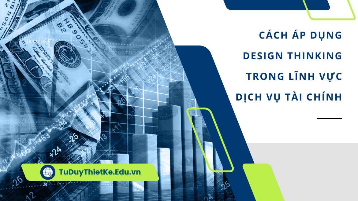 Cách áp dụng Design Thinking trong lĩnh vực dịch vụ tài chính